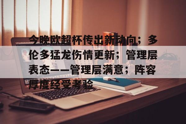 九游网页版-关于今晚欧超杯传出新动向；多伦多猛龙伤情更新；管理层表态——管理层满意；阵容厚度经受考验的信息